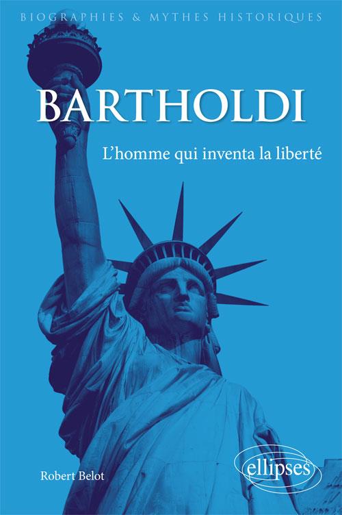 Bartholdi. L'homme qui inventa la liberté