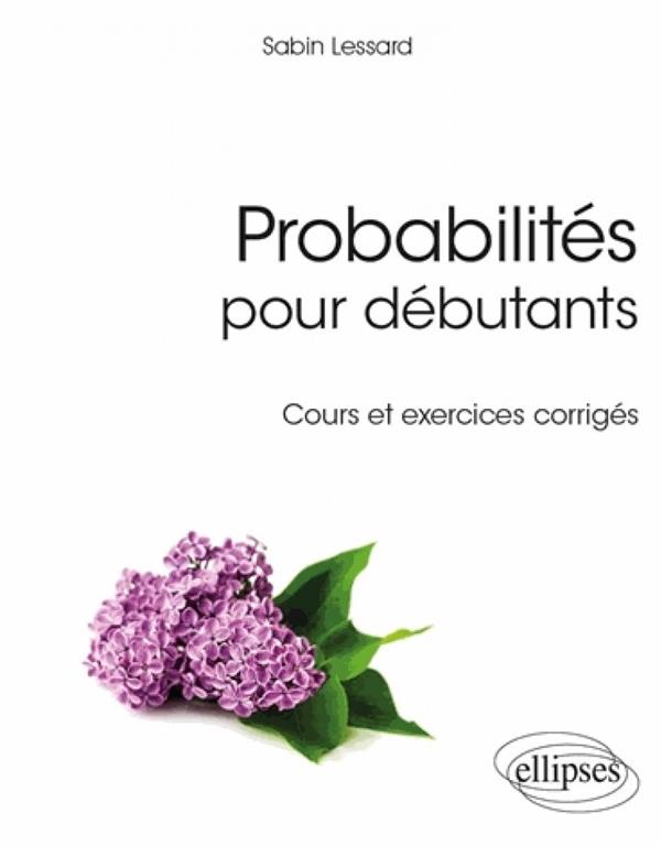 Probabilités pour débutants. Cours et exercices corrigés
