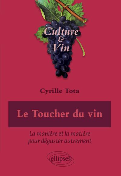 Le Toucher du vin. La manière et la matière pour déguster autrement