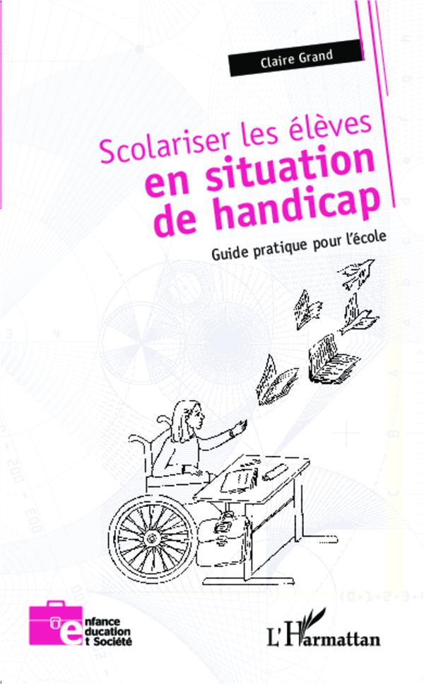 Scolariser les élèves en situation de handicap. Guide pratique pour l'école