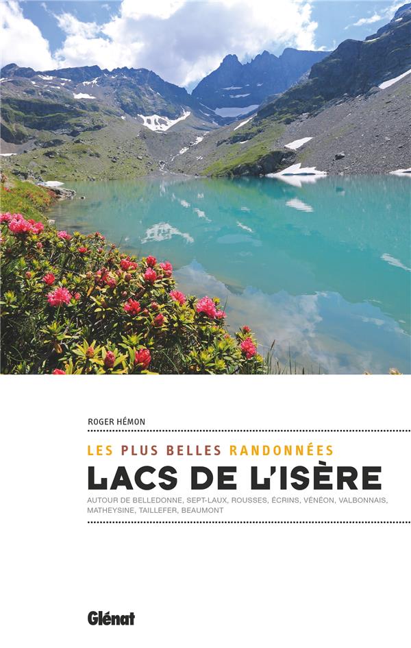 Lacs de l'Isère, les plus belles randonnées. Autour de Belledonne, sept-laux, Rousses, Ecrins, Vénéo