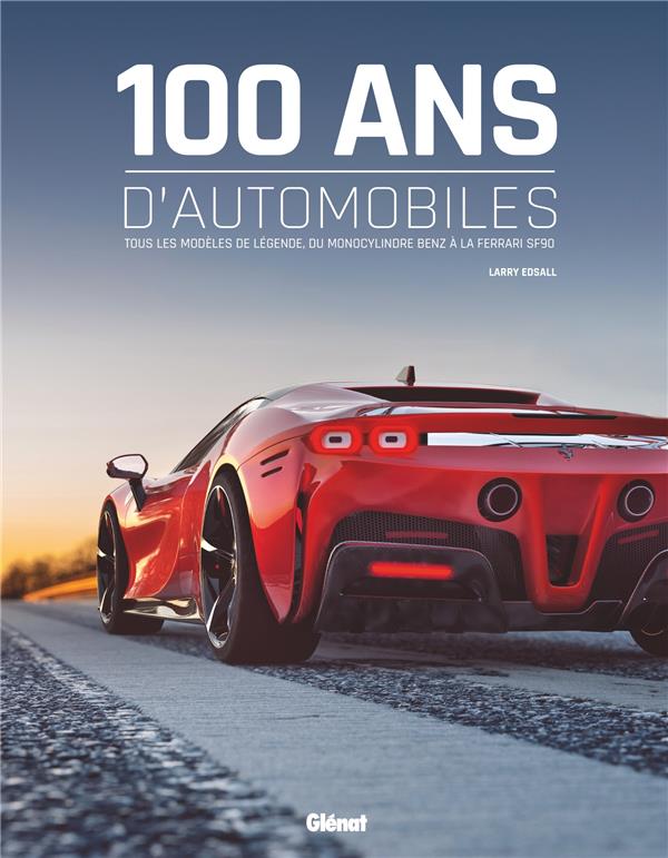 100 ans d'automobiles. Tous les modèles de légende, du monocylindre Benz à la Ferrari SF90, 2e éditi