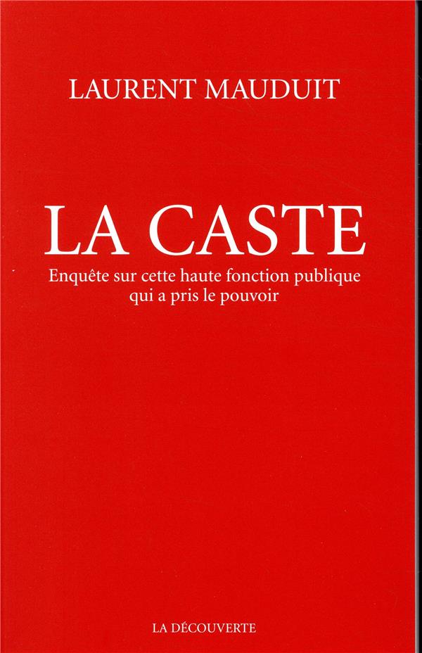 La caste. Enquête sur cette haute fonction publique qui a pris le pouvoir