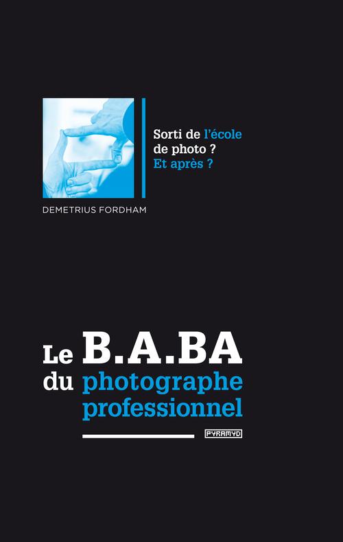 Le B.A.BA du photographe professionnel. Sorti de l'école de photo ? Et après ?