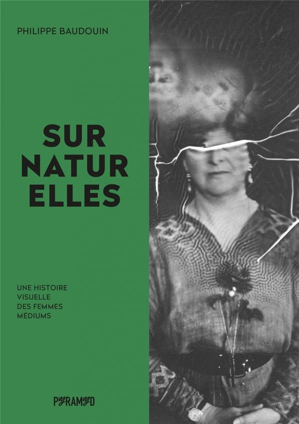Surnaturelles. Une histoire visuelle des femmes médiums