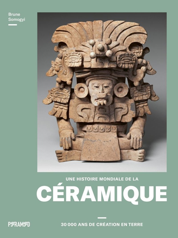 Une histoire mondiale de la céramique. 30 000 ans de création