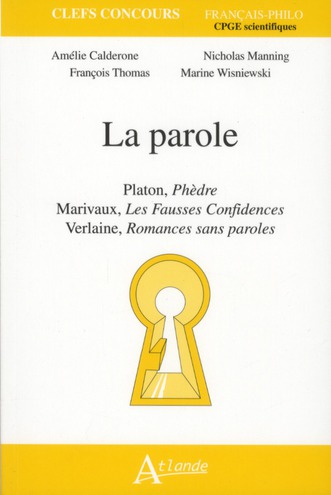 La parole. Platon, Phèdre ; Marivaux, Les Fausses Confidences ; Verlaine, Romances sans paroles