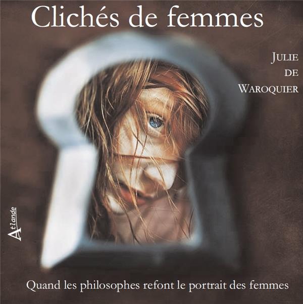 Clichés de femmes. Quand les philosophes refont le portrait des femmes