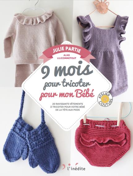 9 mois pour tricoter les indispensables de Bébé. 20 ravissants vêtements pour habiller votre bébé de
