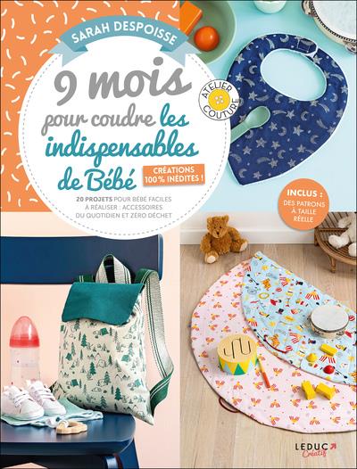 9 mois pour coudre les indispensables de bébé. 20 projets pour bébé faciles à réaliser : accessoires