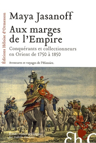 Aux marges de l'Empire. Conquérants et collectionneurs à l'assaut de l'Orient de 1750 à 1850