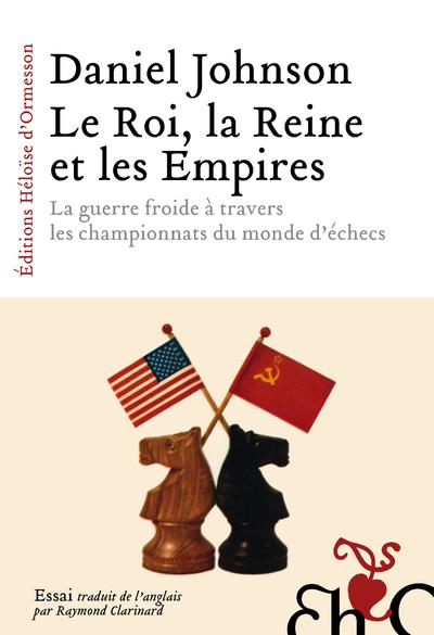 Le roi, la reine et les empires. La guerre froide à travers les championnats du monde d'échecs