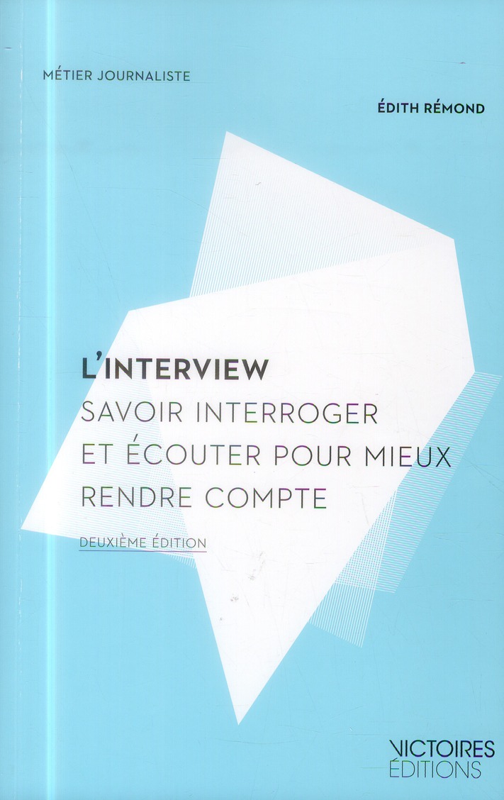 L'interview. Savoir interroger et écouter pour mieux rendre compte, 2e édition
