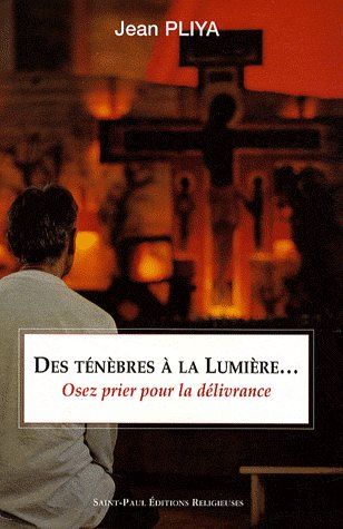 Des ténèbres à la lumière... Osez prier pour la délivrance, 3e édition