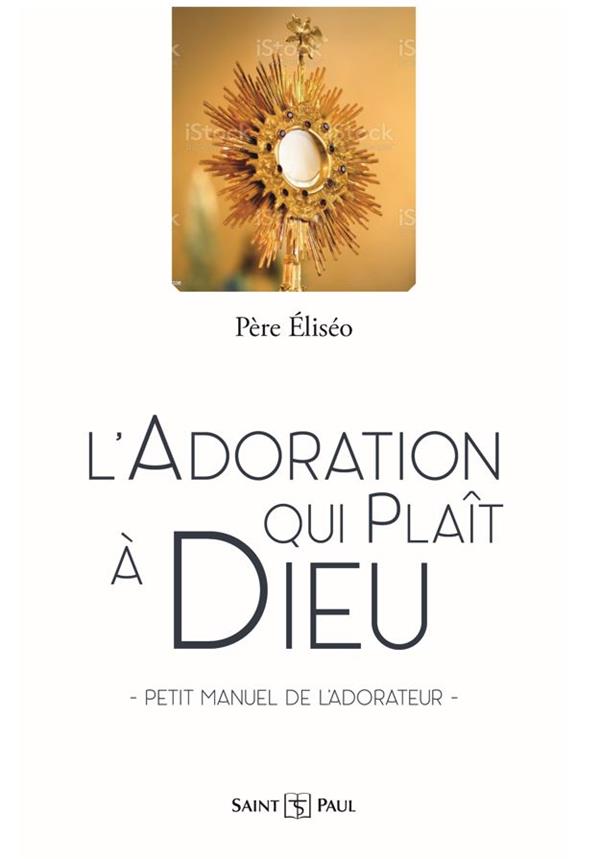 L'adoration qui plaît à Dieu. Petit manuel de l’adorateur