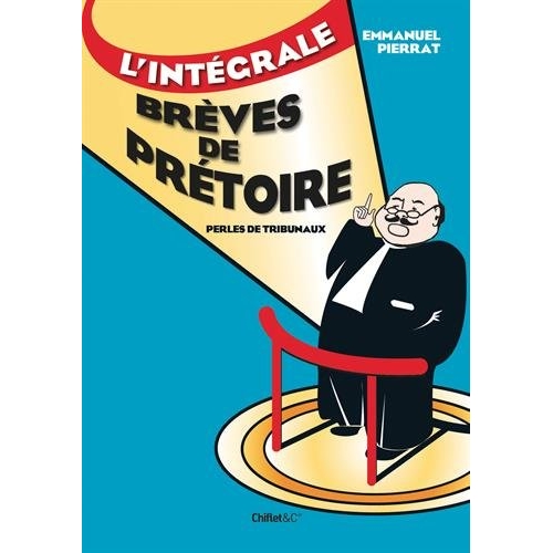Brêves de prétoires, l'intégrale. Perles de tribunal