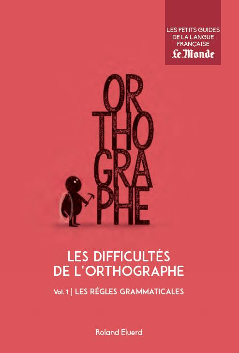 Les difficultés de l'orthographe. Volume 1