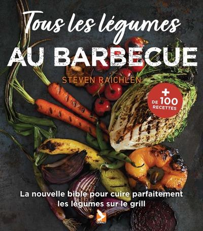 Tous les légumes au barbecue. La nouvelle bible pour les cuire parfaitement