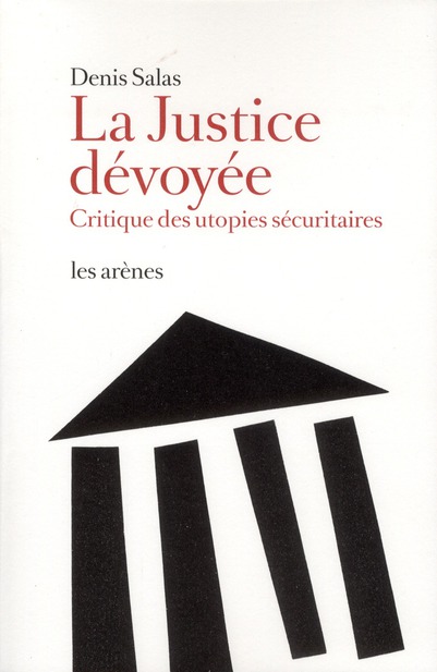 La justice dévoyée. Critique des utopies sécuritaires