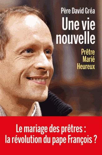Une vie nouvelle. Prêtre, marié, heureux