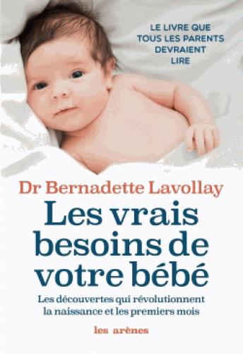Les vrais besoins de votre bébé. Les découvertes qui révolutionnent la naissance et les premiers moi
