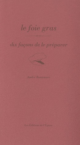 Le foie gras. Dix façons de le préparer