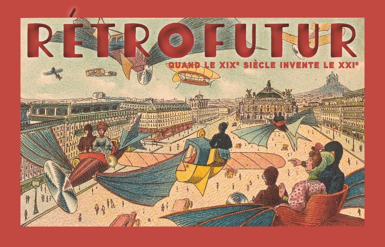 Rétrofutur. Quand le XIXe siècle invente le XXIe