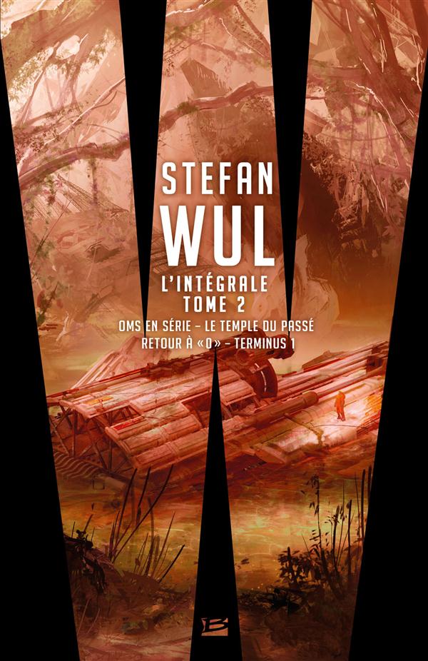 L'intégrale Stefan Wul. Tome 2, OMS en série ; Le temple du passé ; Retour à "0" ; Terminus 1