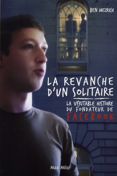 La revanche d'un solitaire. La véritable histoire du fondateur de Facebook
