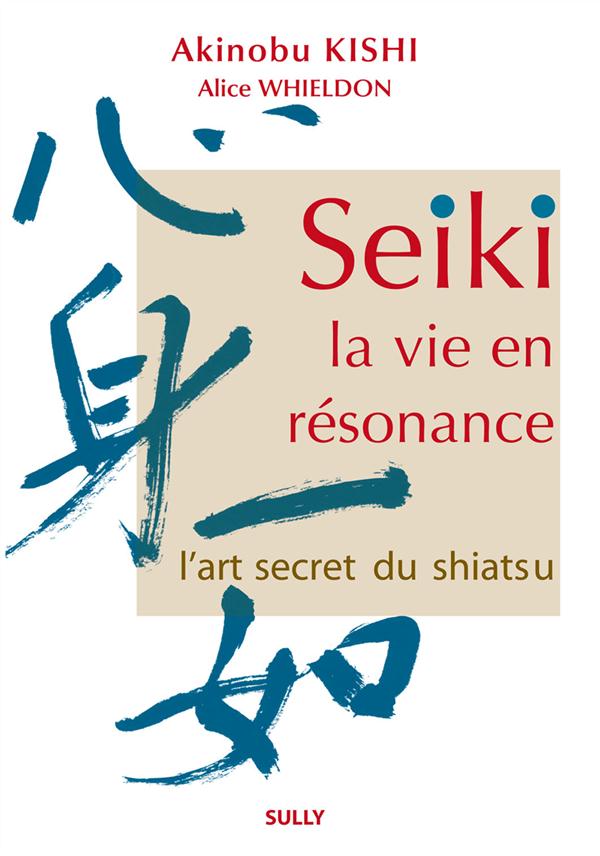 Seiki, la vie en résonance. L'art secret du shiatsu
