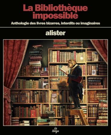 La Bibliothèque impossible. Anthologie des livres bizarres, interdits ou imaginaires