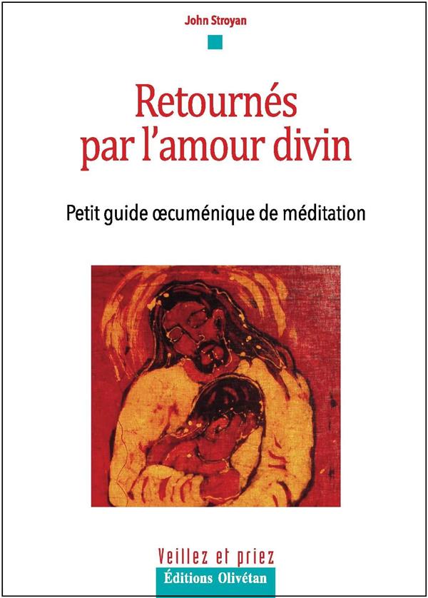Retournés par l'amour divin. Petit guide œcuménique de méditation