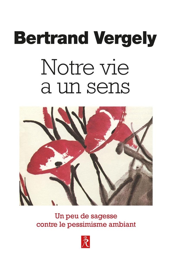 Notre vie a un sens. Un peu de sagesse contre le pessimisme ambiant