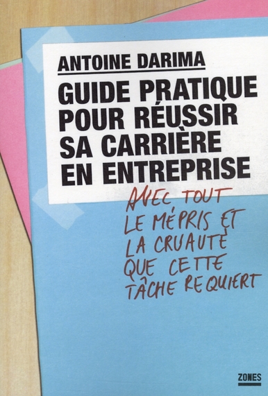 Guide pratique pour réussir sa carrière en entreprise. Avec tout le mépris et la cruauté que cette t