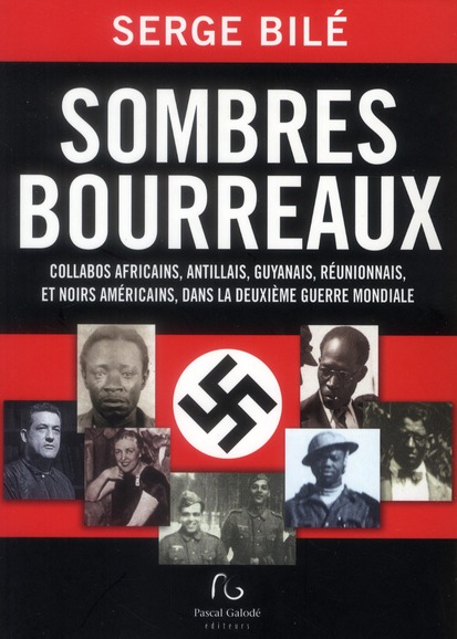 Sombres bourreaux. Collabos africains, antillais, guyanais, réunionnais, et noirs américains, dans l