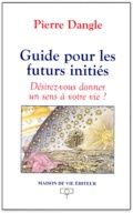 Guide pour les futurs inities - desirez-vous donner un sens a votre vie ?