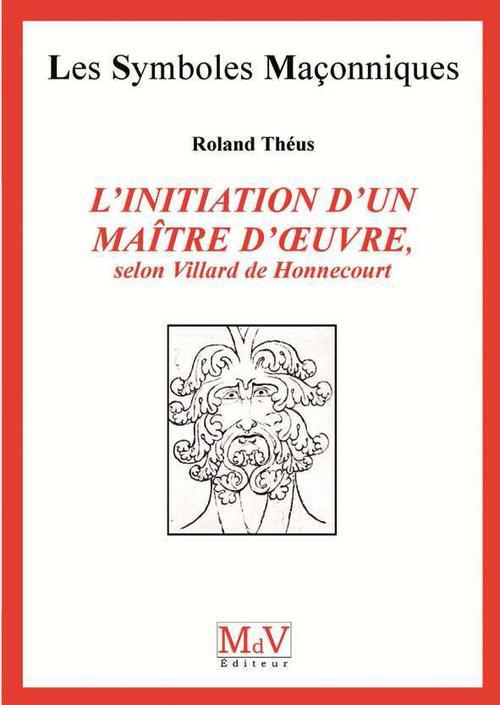 L'initiation d'un maître d'oeuvre. Selon Villard de Honnecourt (XIIIe siècle)