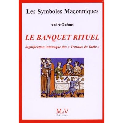 Le banquet rituel. Signification initiatique des "Travaux de Table"