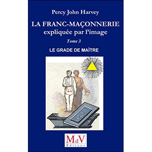 La franc-maçonnerie expliquée par l'image. Tome 3, Le grade de Maître