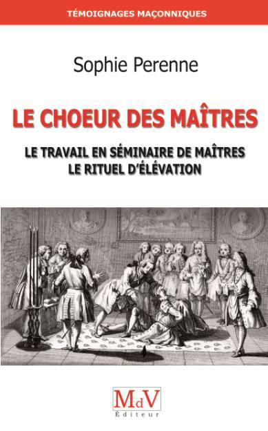 Le Choeur des maîtres. Le travail en séminaire de maîtres ; le rituel d'élévation