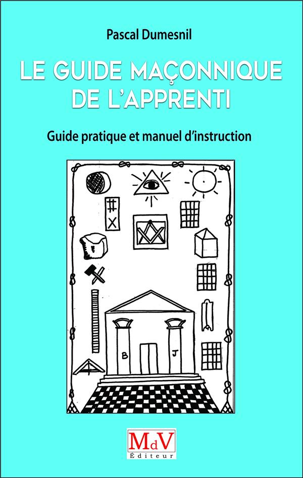 Le guide maçonnique de l?Apprenti. Guide pratique et manuel d'instruction