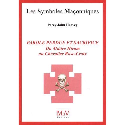 Parole perdue et sacrifice. Du Maître Hiram au Chevalier Rose-Croix