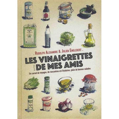 Les vinaigrettes de mes amis. Un carnet de voyages, de rencontres et d'histoires, plein de bonnes sa