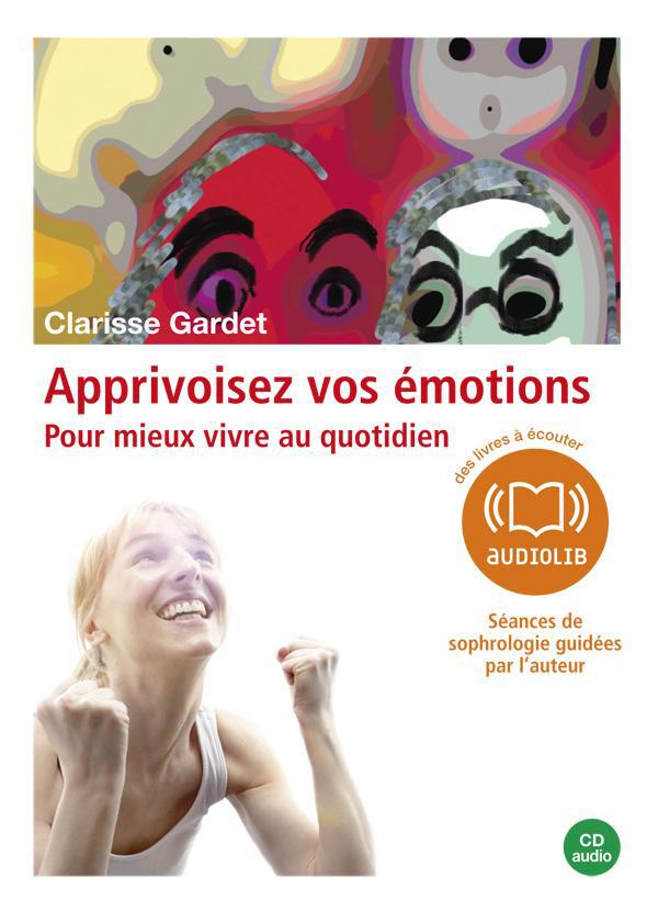 Apprivoisez vos émotions. Pour mieux vivre au quotidien, 1 CD audio