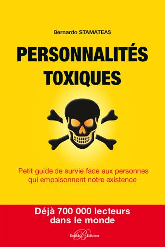 Personnalités toxiques. Petit guide de survie face aux personnes qui empoisonnent notre existence