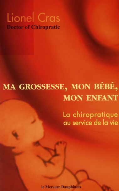 Ma grossesse, mon bébé, mon enfant. La chiropratique au service de la vie