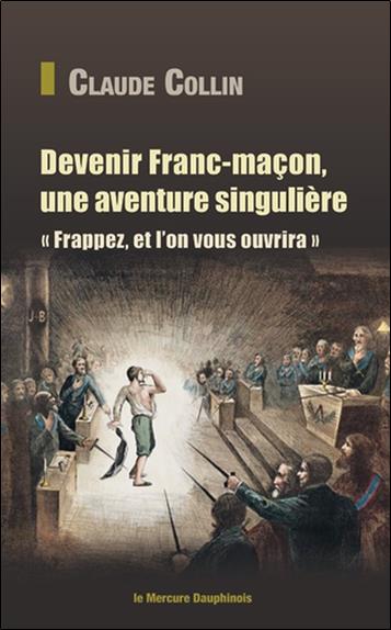 Devenir franc-maçon, une aventure singulière. "Frappez, et l'on vous ouvrira !"