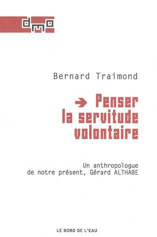 Penser la servitude volontaire. Un anthropologue de notre présent, Gérard Althabe