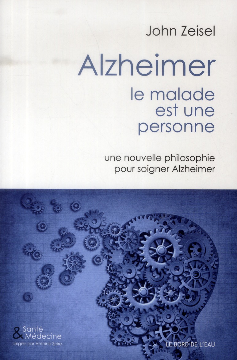 Alzheimer, le malade est une personne. Une nouvelle philosophie pour soigner Alzeimer
