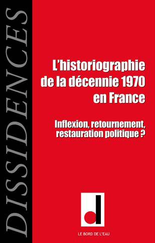 Dissidences N° 13, Janvier 2014 : L'historiographie de la décennie 1970 en France. Inflexion, retour